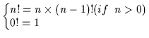$
\left\{\begin{array}{ll}
n! = n \times (n-1)! & (if \;\; n > 0) \\
0! = 1
\end{array} \right.
$