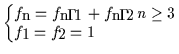 $\left\{
\begin{array}{ll}
f_n = f_{n-1} + f_{n-2} & n \geq 3 \\
f_1 = f_2 = 1 &
\end{array}\right.
$
